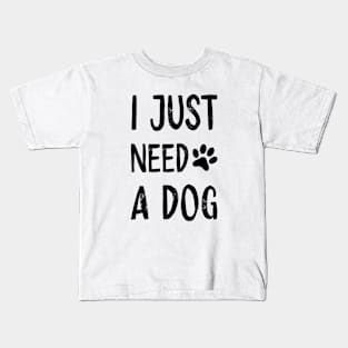 I Just Need A Dog Kids T-Shirt